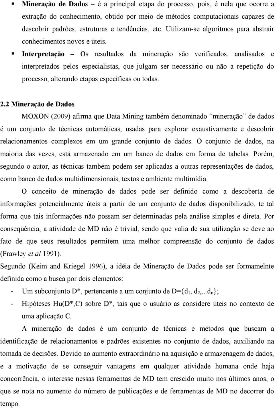 Interpretação Os resultados da mineração são verificados, analisados e interpretados pelos especialistas, que julgam ser necessário ou não a repetição do processo, alterando etapas específicas ou