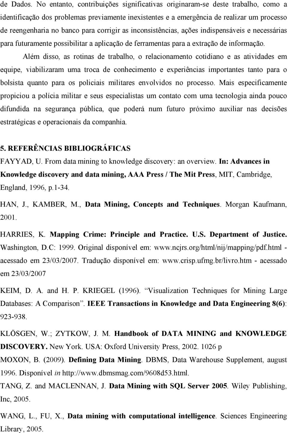 corrigir as inconsistências, ações indispensáveis e necessárias para futuramente possibilitar a aplicação de ferramentas para a extração de informação.