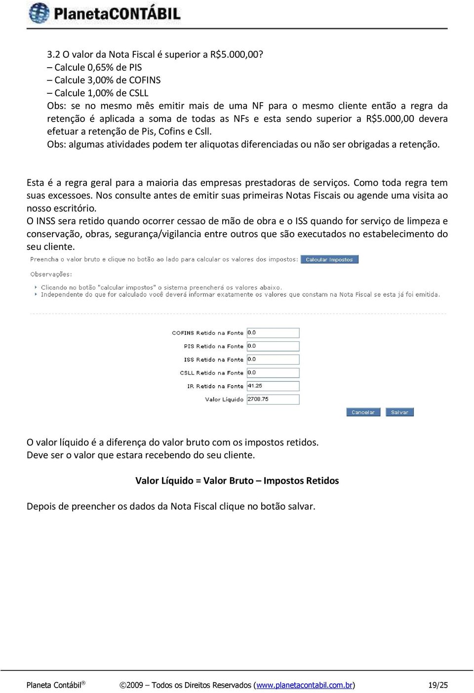 sendo superior a R$5.000,00 devera efetuar a retenção de Pis, Cofins e Csll. Obs: algumas atividades podem ter aliquotas diferenciadas ou não ser obrigadas a retenção.