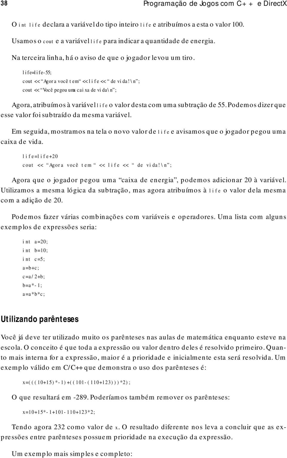 \n ; cout << Você pegou uma caixa de vida\n ; Agora, atribuímos à variável life o valor desta com uma subtração de 55. Podemos dizer que esse valor foi subtraído da mesma variável.