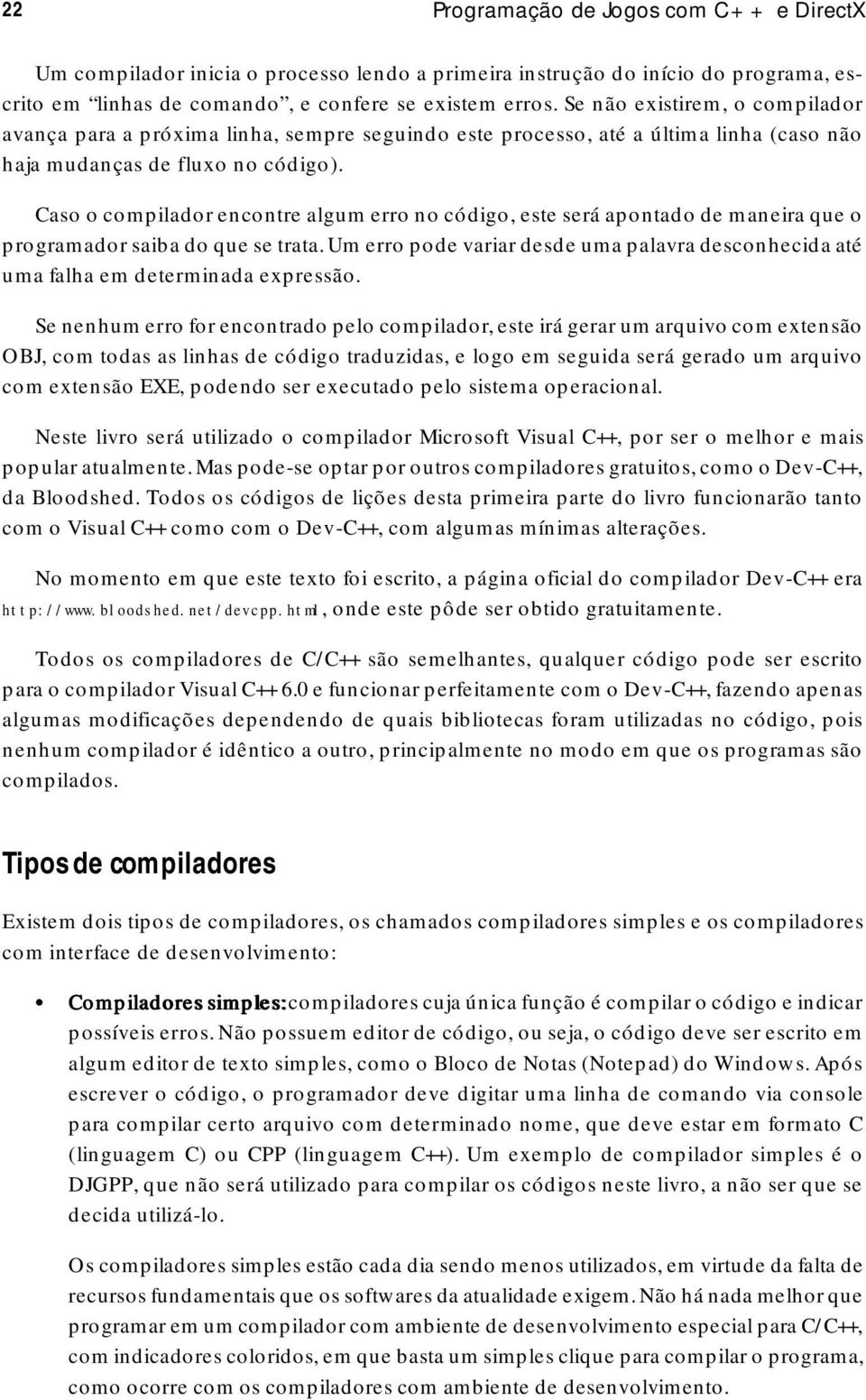 Caso o compilador encontre algum erro no código, este será apontado de maneira que o programador saiba do que se trata.