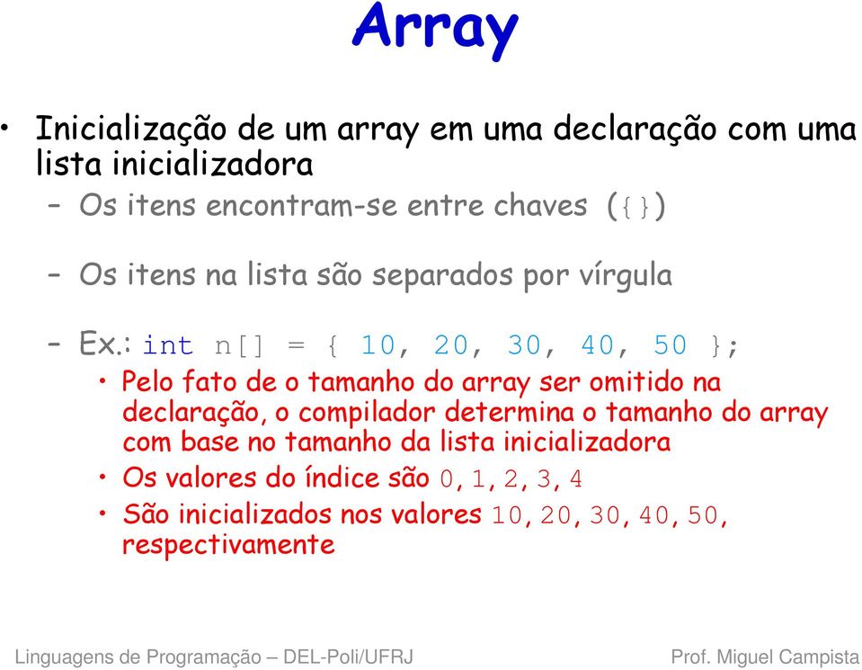 : int n[] = { 10, 20, 30, 40, 50 }; Pelo fato de o tamanho do array ser omitido na declaração, o compilador