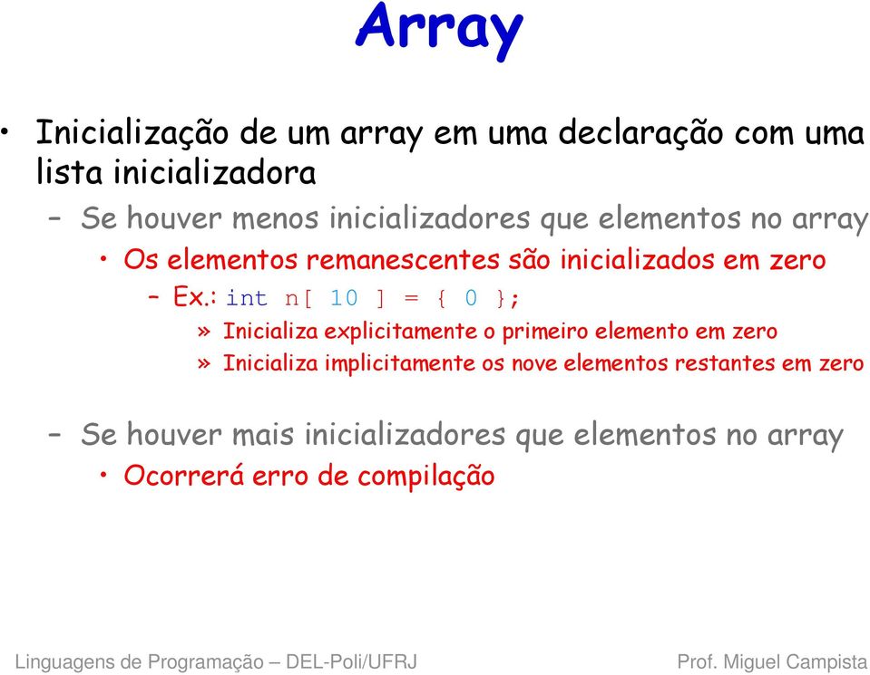 : int n[ 10 ] = { 0 };» Inicializa explicitamente o primeiro elemento em zero» Inicializa