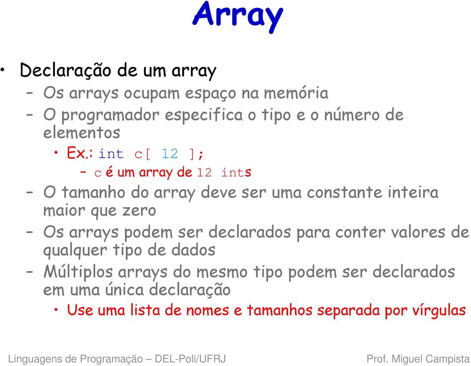 : int c[ 12 ]; c é um array de 12 ints O tamanho do array deve ser uma constante inteira maior que zero Os