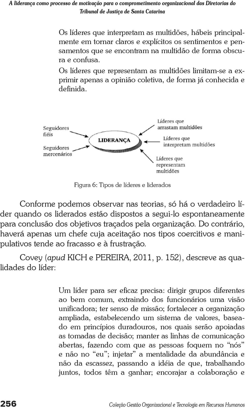 Os líderes que representam as multidões limitam-se a exprimir apenas a opinião coletiva, de forma já conhecida e definida.