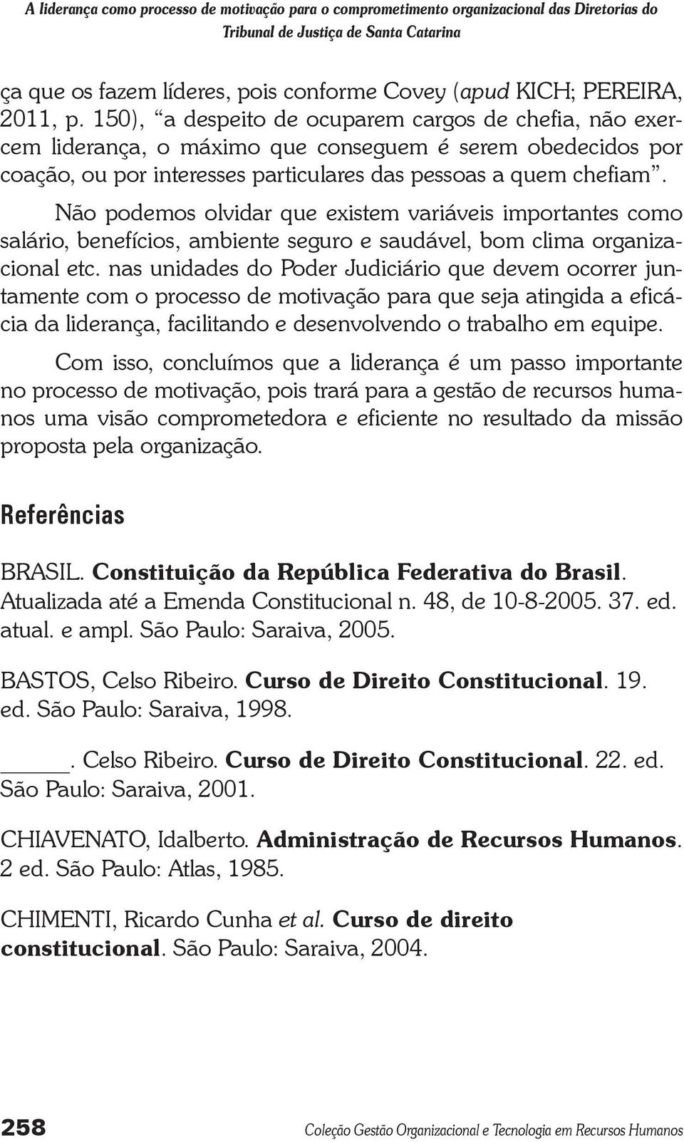 Não podemos olvidar que existem variáveis importantes como salário, benefícios, ambiente seguro e saudável, bom clima organizacional etc.