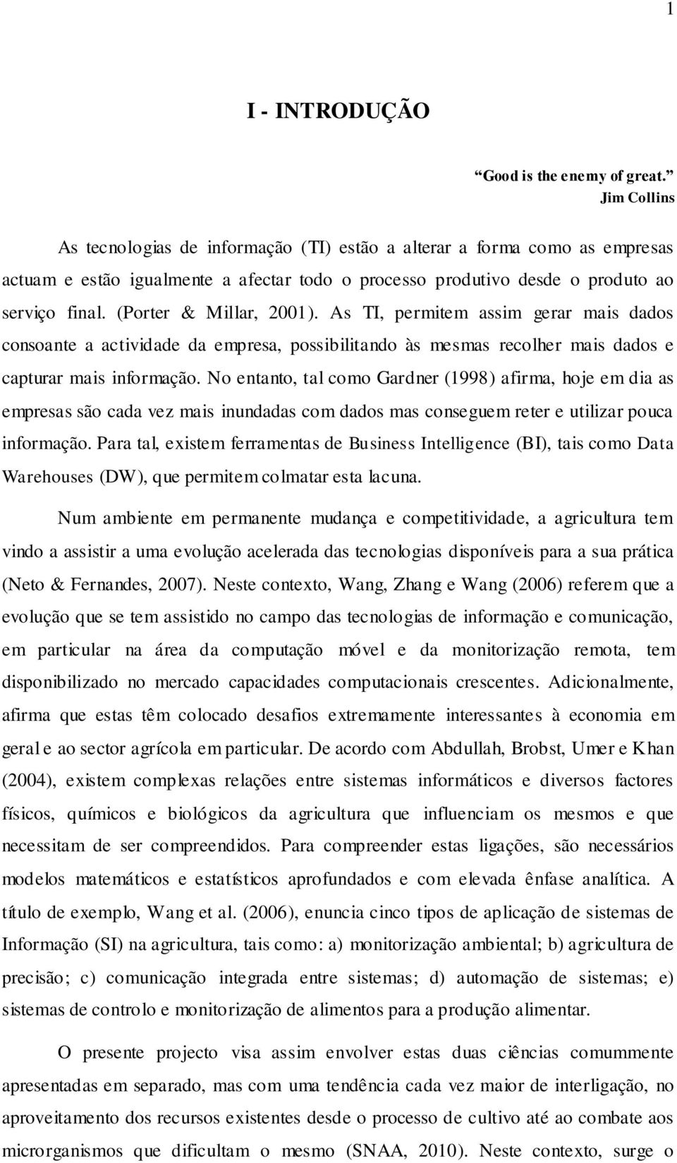 (Porter & Millar, 2001). As TI, permitem assim gerar mais dados consoante a actividade da empresa, possibilitando às mesmas recolher mais dados e capturar mais informação.