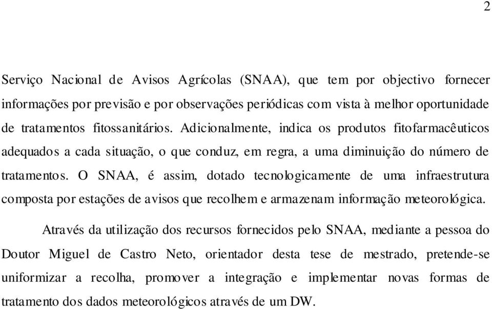 O SNAA, é assim, dotado tecnologicamente de uma infraestrutura composta por estações de avisos que recolhem e armazenam informação meteorológica.