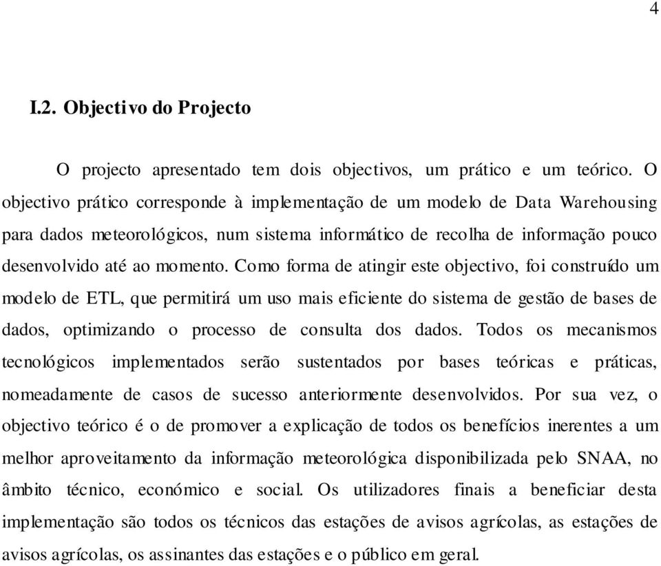 Como forma de atingir este objectivo, foi construído um modelo de ETL, que permitirá um uso mais eficiente do sistema de gestão de bases de dados, optimizando o processo de consulta dos dados.