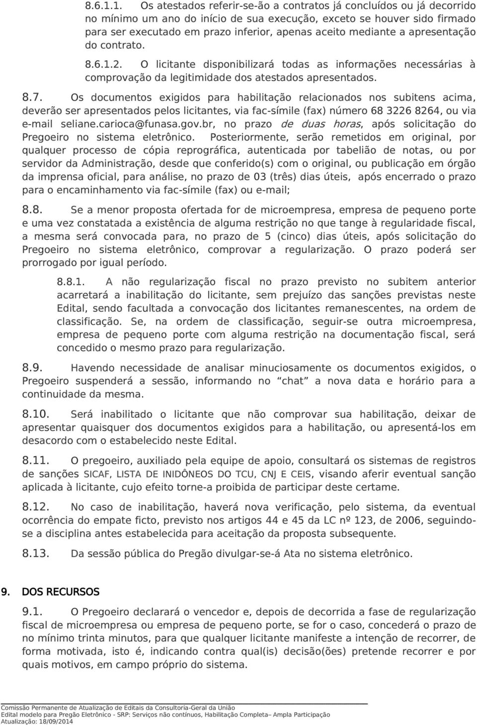 mediante a apresentação do contrato. 2. O licitante disponibilizará todas as informações necessárias à comprovação da legitimidade dos atestados apresentados. 8.7.