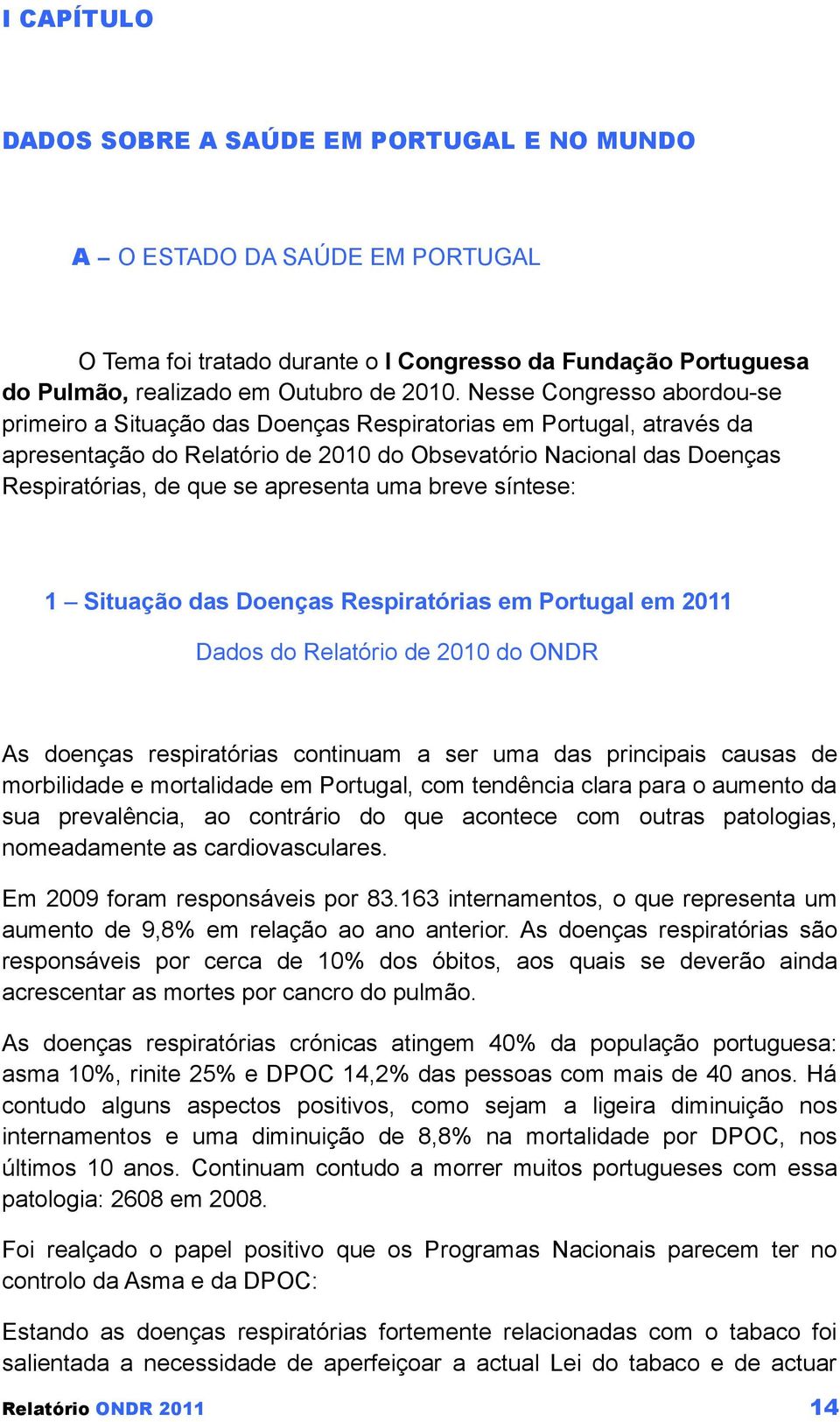 apresenta uma breve síntese: 1 Situação das Doenças Respiratórias em Portugal em 2011 Dados do Relatório de 2010 do ONDR As doenças respiratórias continuam a ser uma das principais causas de