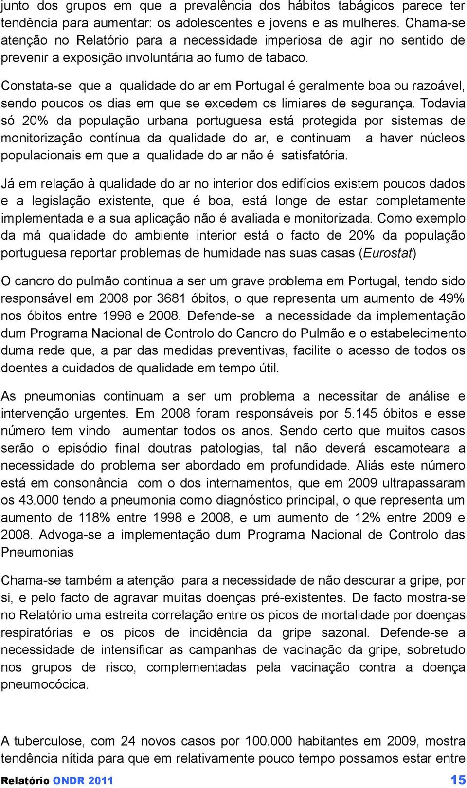 Constata-se que a qualidade do ar em Portugal é geralmente boa ou razoável, sendo poucos os dias em que se excedem os limiares de segurança.