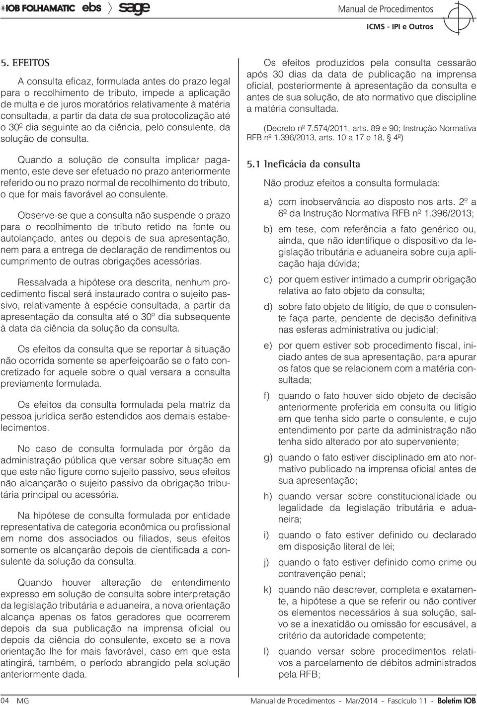 Quando a solução de consulta implicar pagamento, este deve ser efetuado no prazo anteriormente referido ou no prazo normal de recolhimento do tributo, o que for mais favorável ao consulente.