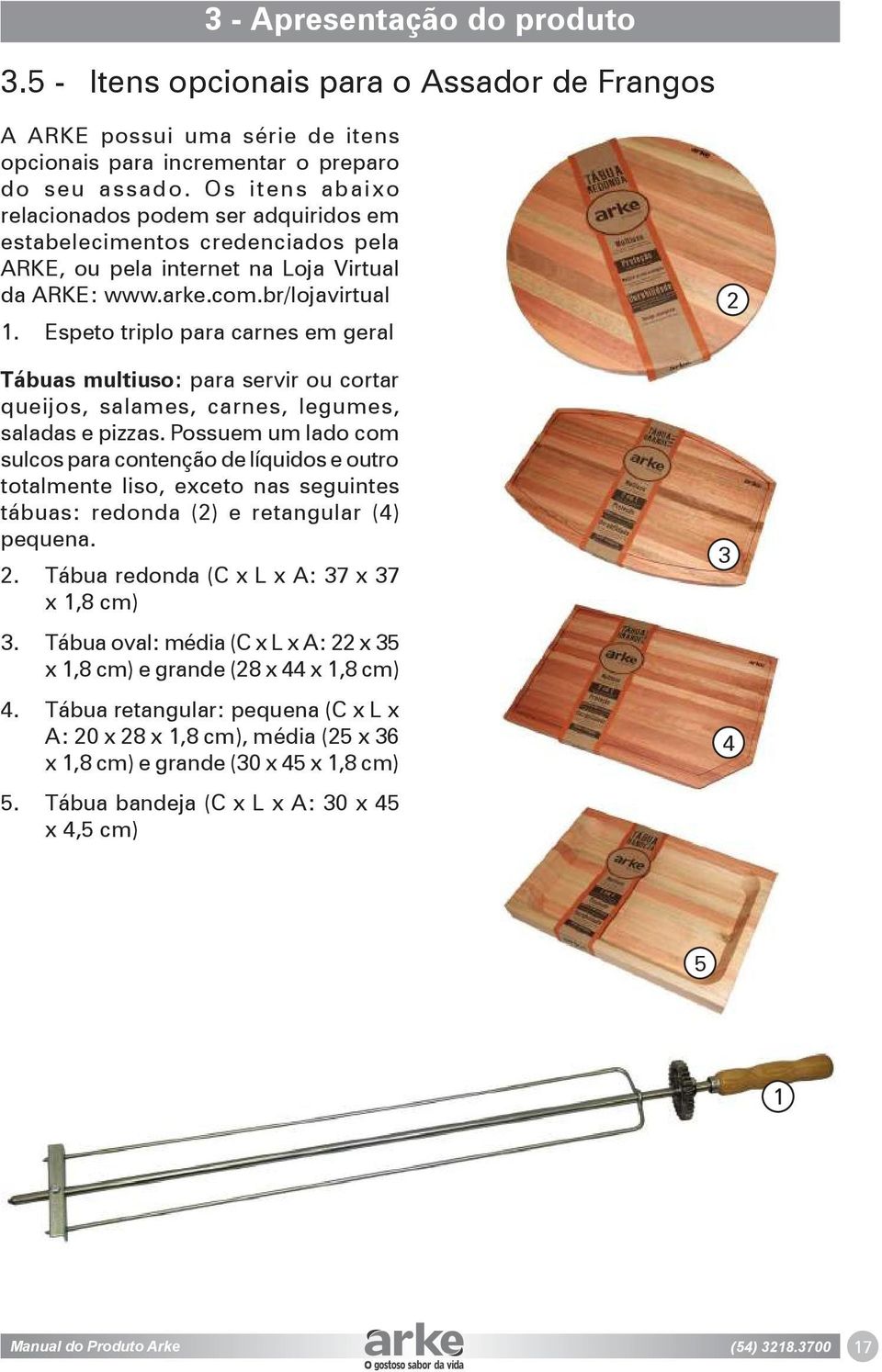 Espeto triplo para carnes em geral Tábuas multiuso: para servir ou cortar queijos, salames, carnes, legumes, saladas e pizzas.