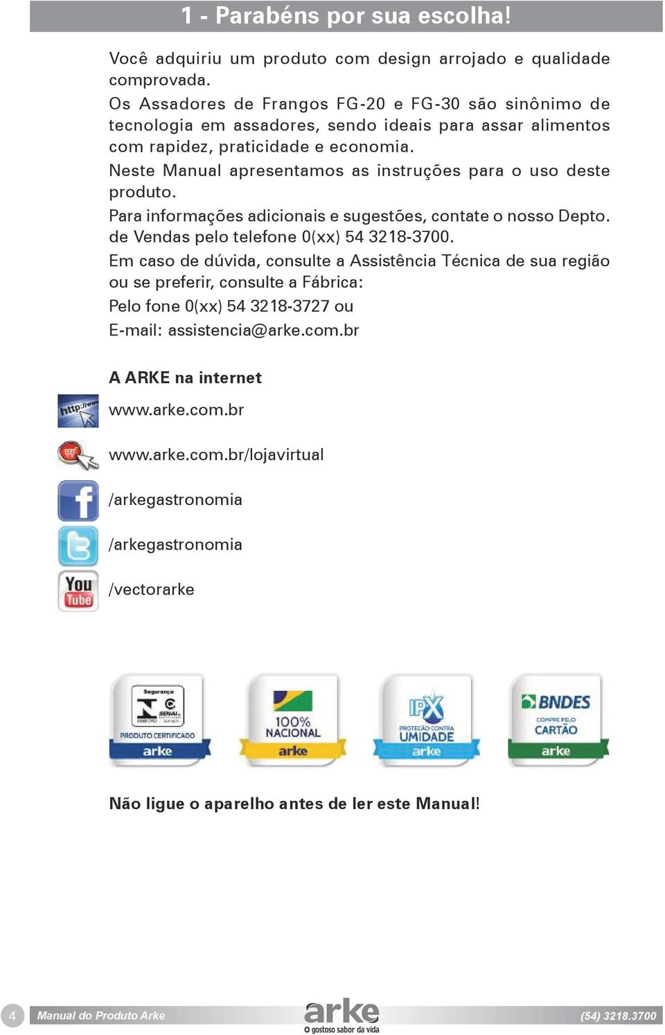 Neste Manual apresentamos as instruções para o uso deste produto. Para informações adicionais e sugestões, contate o nosso Depto. de Vendas pelo telefone 0(xx) 54 3218-3700.