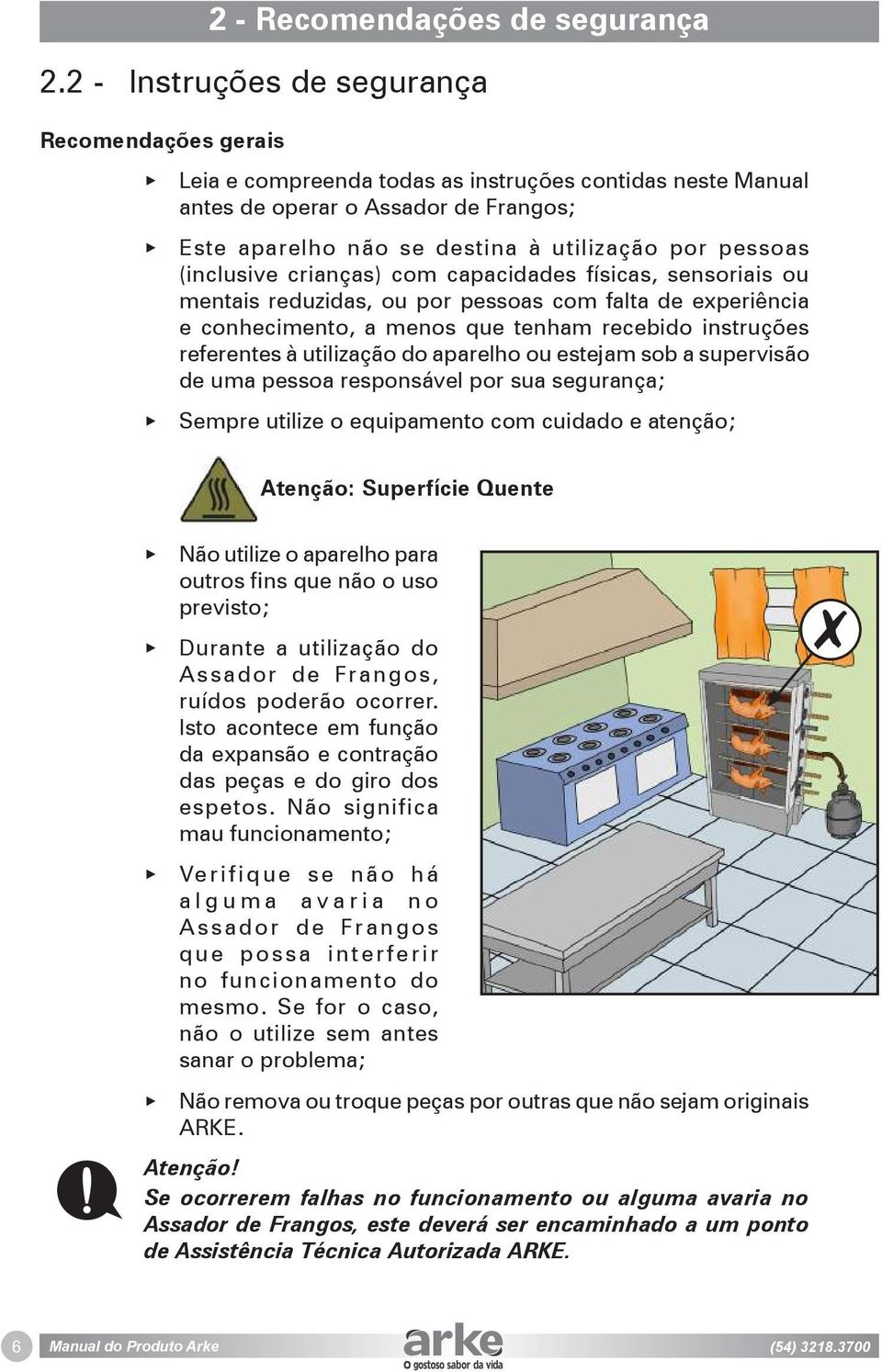 instruções referentes à utilização do aparelho ou estejam sob a supervisão de uma pessoa responsável por sua segurança; Sempre utilize o equipamento com cuidado e atenção; Atenção: Superfície Quente