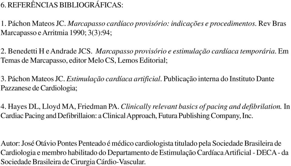 Publicação interna do Instituto Dante Pazzanese de Cardiologia; 4. Hayes DL, Lloyd MA, Friedman PA. Clinically relevant basics of pacing and defibrilation.