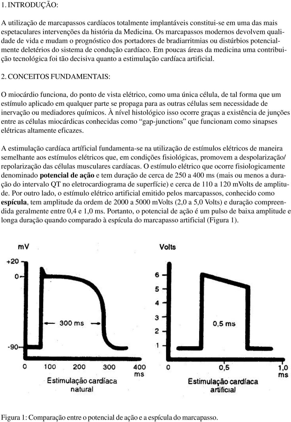 Em poucas áreas da medicina uma contribuição tecnológica foi tão decisiva quanto a estimulação cardíaca artificial. 2.