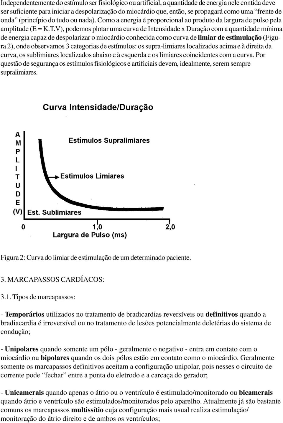 V), podemos plotar uma curva de Intensidade x Duração com a quantidade mínima de energia capaz de despolarizar o miocárdio conhecida como curva de limiar de estimulação (Figura 2), onde observamos 3