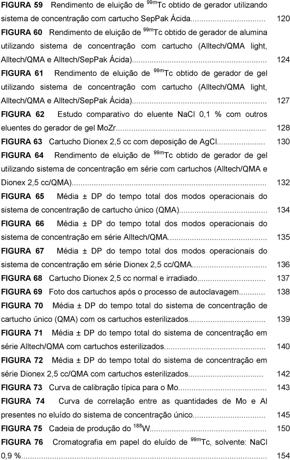 .. 124 FIGURA 61 Rendimento de eluição de 99m Tc obtido de gerador de gel utilizando sistema de concentração com cartucho (Alltech/QMA light, Alltech/QMA e Alltech/SepPak Ácida).