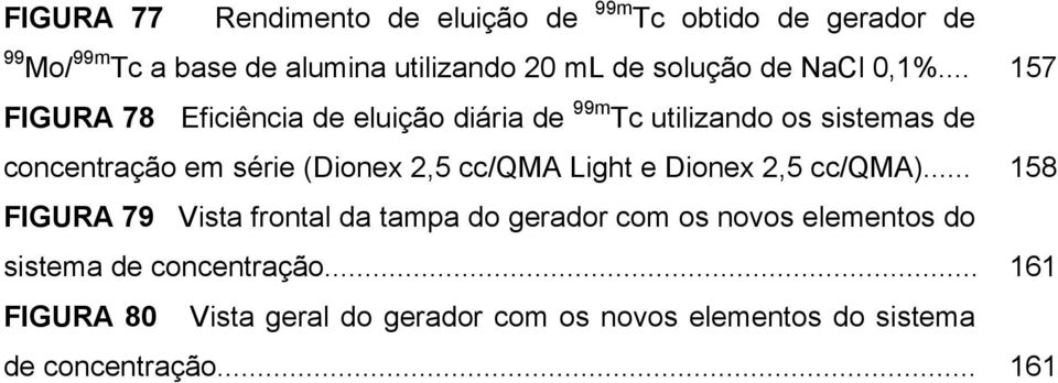 .. 157 FIGURA 78 Eficiência de eluição diária de 99m Tc utilizando os sistemas de concentração em série (Dionex 2,5