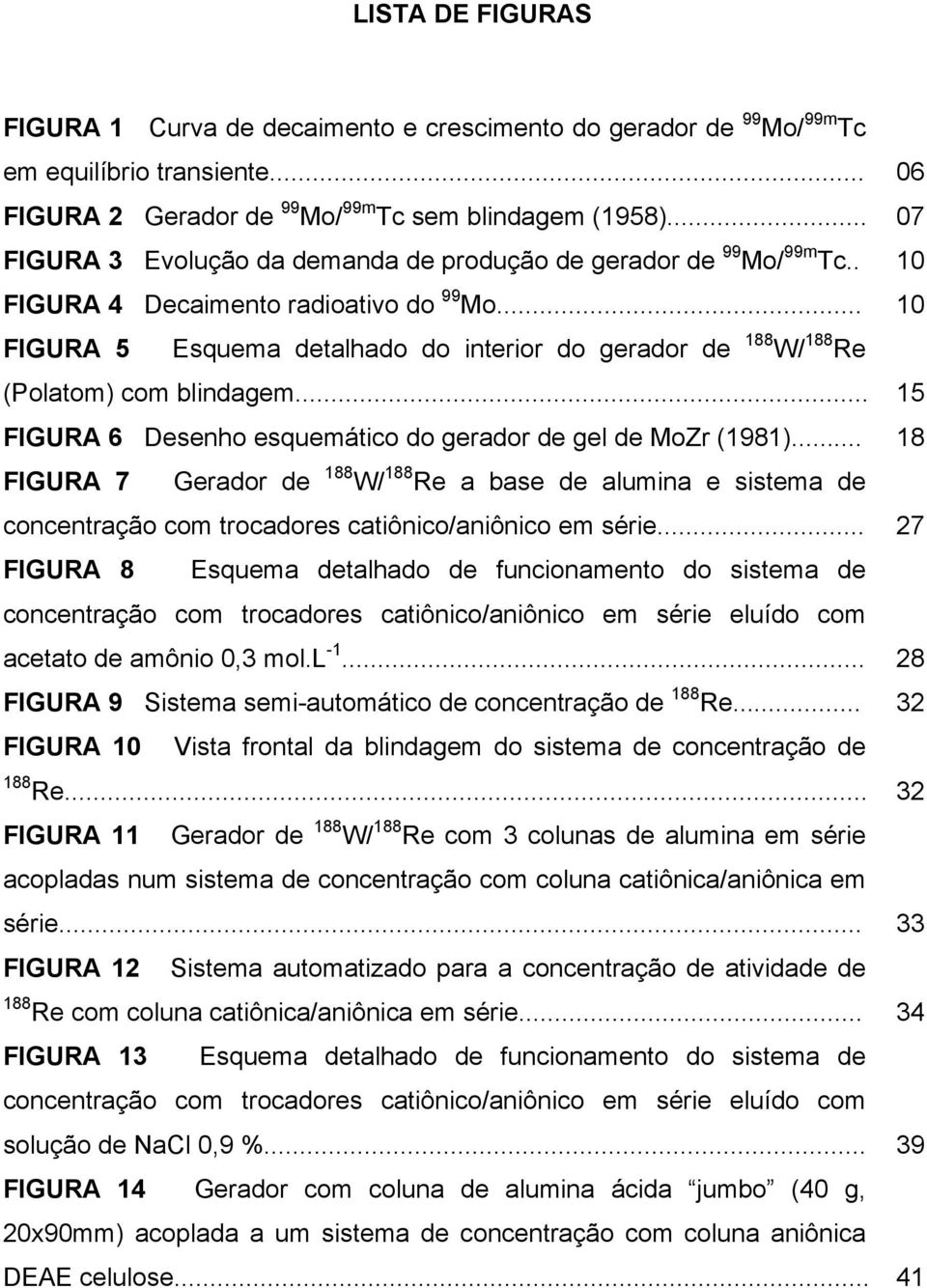 .. 10 FIGURA 5 Esquema detalhado do interior do gerador de 188 W/ 188 Re (Polatom) com blindagem... 15 FIGURA 6 Desenho esquemático do gerador de gel de MoZr (1981).