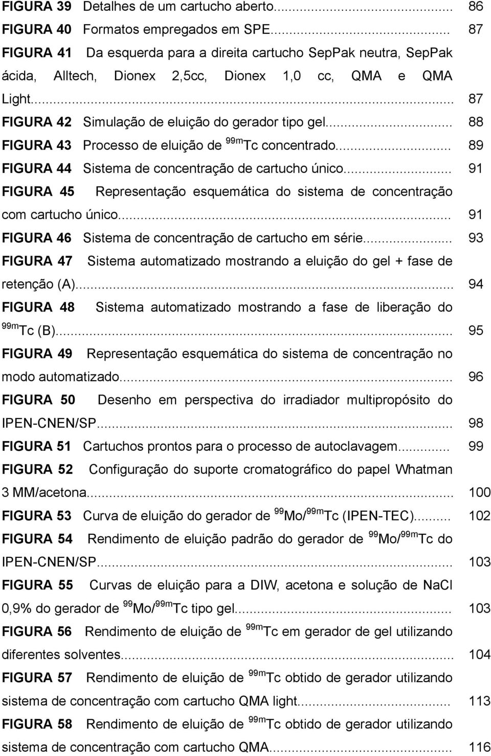 .. 88 FIGURA 43 Processo de eluição de 99m Tc concentrado... 89 FIGURA 44 Sistema de concentração de cartucho único.