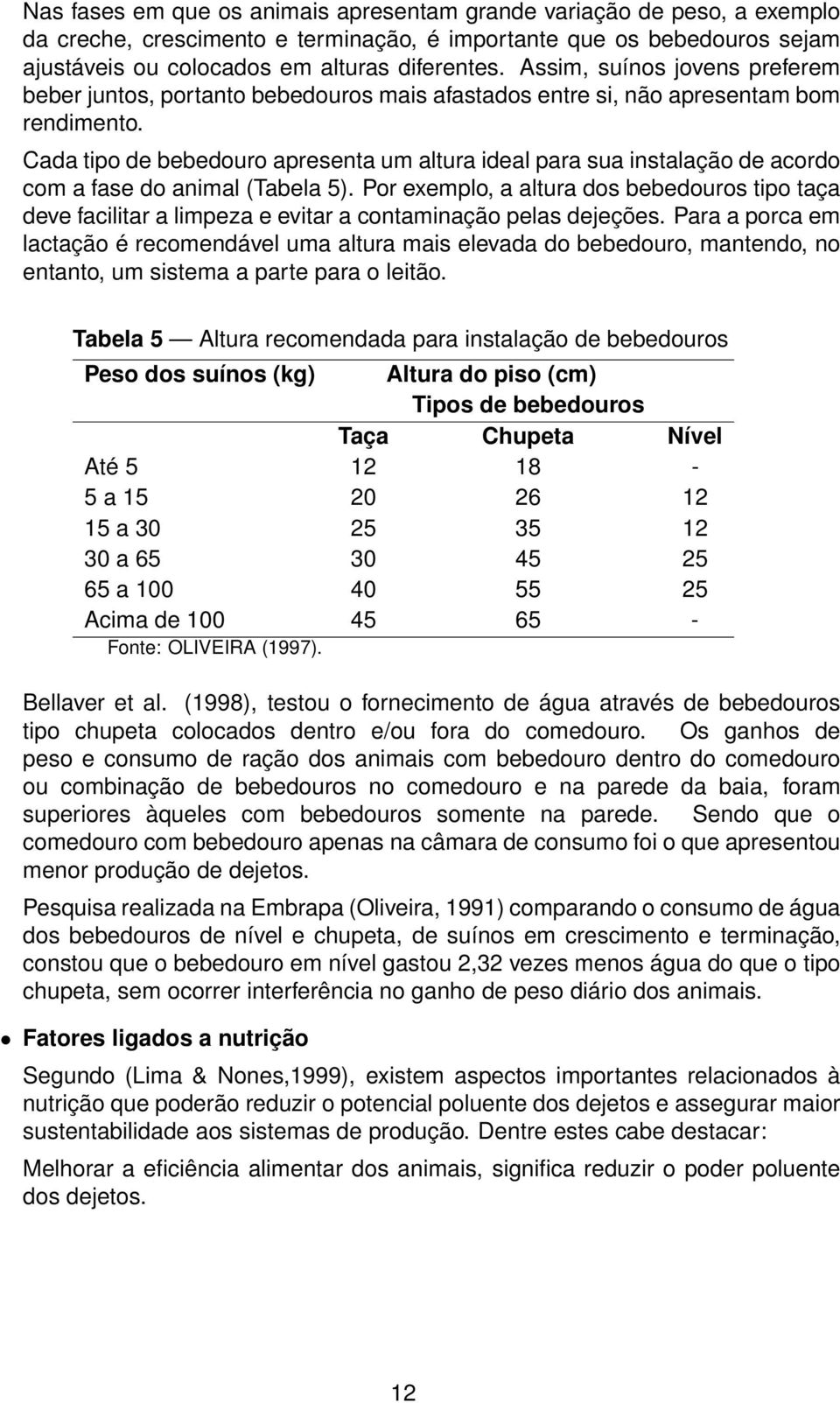 Cada tipo de bebedouro apresenta um altura ideal para sua instalação de acordo com a fase do animal (Tabela 5).