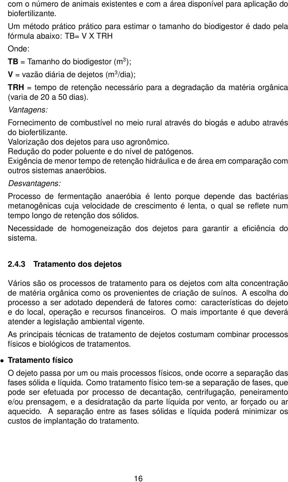 de retenção necessário para a degradação da matéria orgânica (varia de 20 a 50 dias). Vantagens: Fornecimento de combustível no meio rural através do biogás e adubo através do biofertilizante.