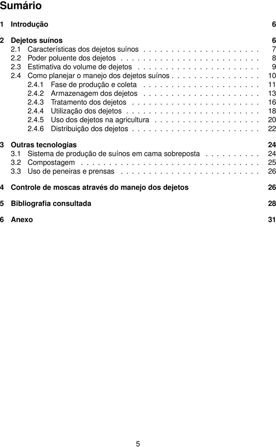 4.3 Tratamento dos dejetos....................... 16 2.4.4 Utilização dos dejetos........................ 18 2.4.5 Uso dos dejetos na agricultura................... 20 2.4.6 Distribuição dos dejetos.