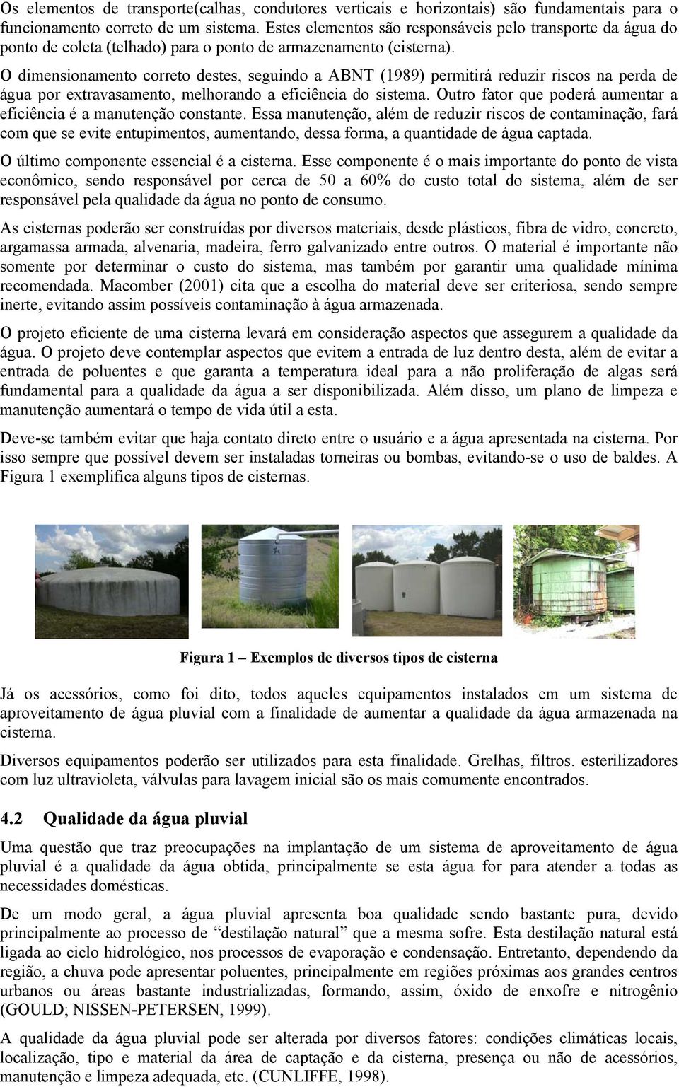 O dimensionamento correto destes, seguindo a ABNT (1989) permitirá reduzir riscos na perda de água por extravasamento, melhorando a eficiência do sistema.