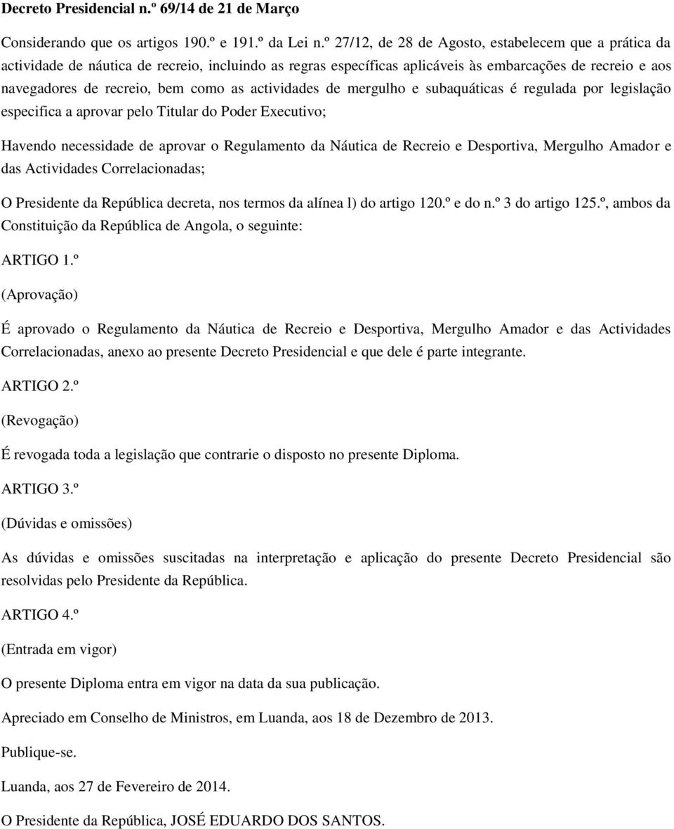 actividades de mergulho e subaquáticas é regulada por legislação especifica a aprovar pelo Titular do Poder Executivo; Havendo necessidade de aprovar o Regulamento da Náutica de Recreio e Desportiva,