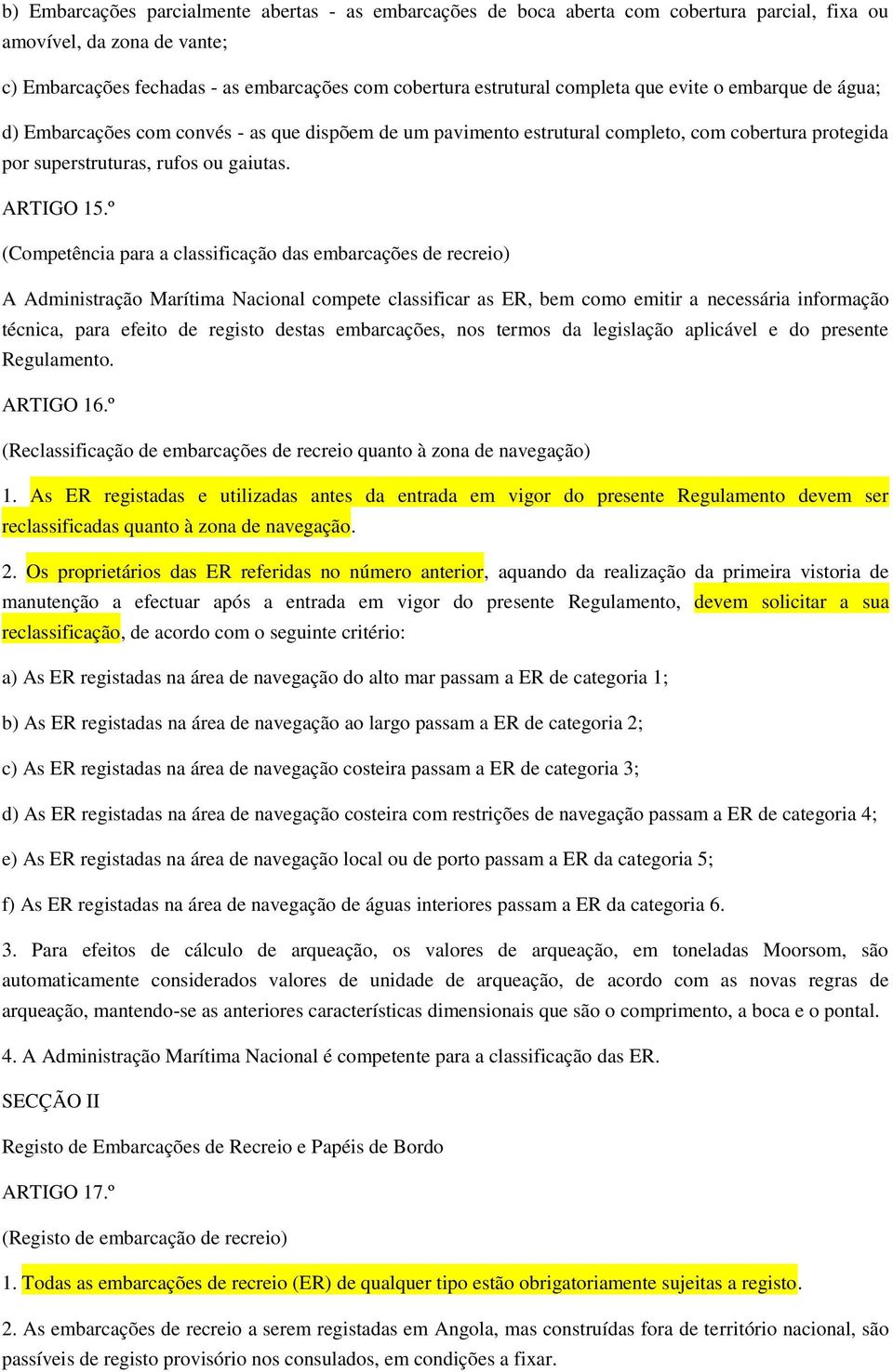 º (Competência para a classificação das embarcações de recreio) A Administração Marítima Nacional compete classificar as ER, bem como emitir a necessária informação técnica, para efeito de registo