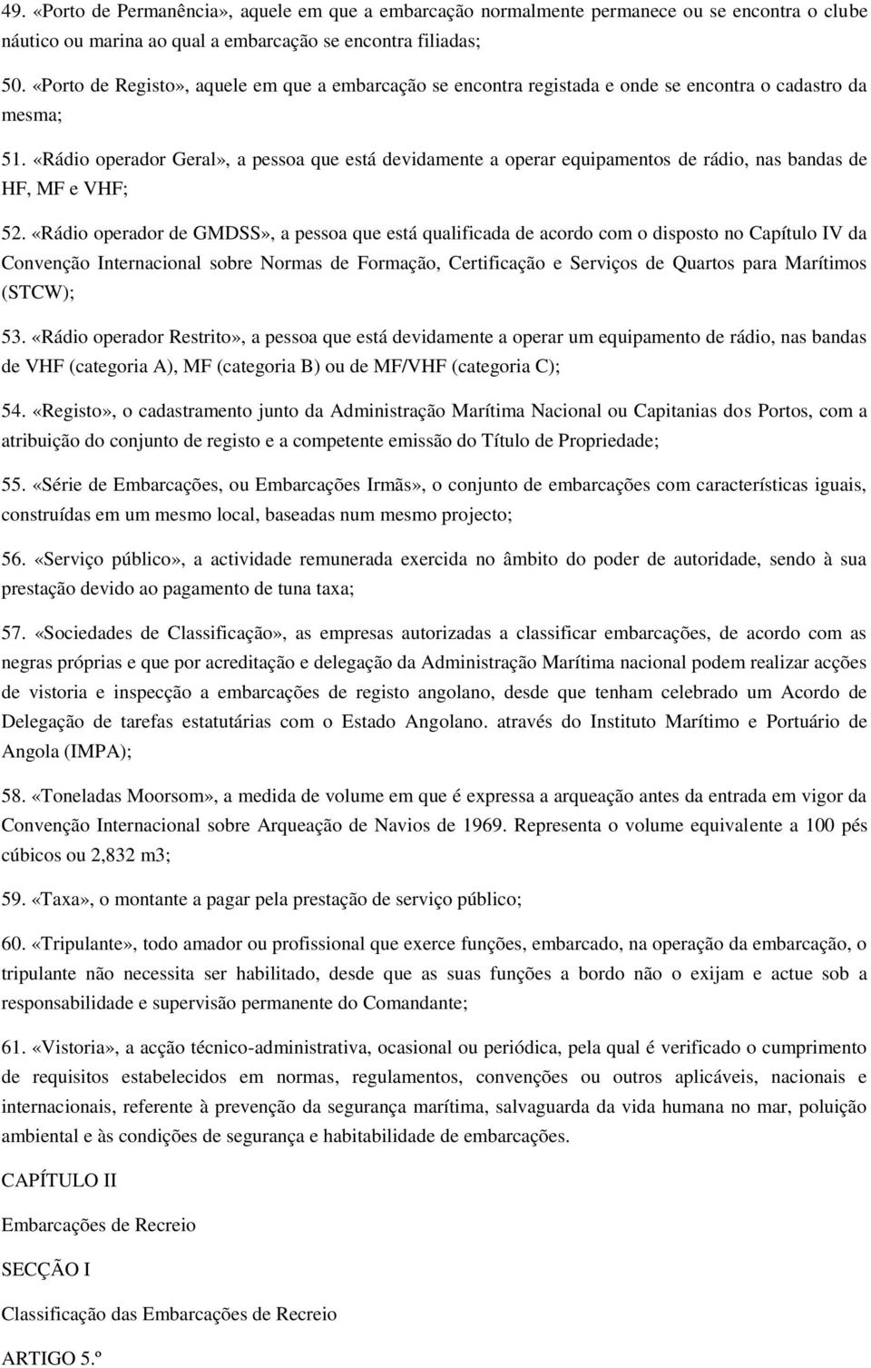 «Rádio operador Geral», a pessoa que está devidamente a operar equipamentos de rádio, nas bandas de HF, MF e VHF; 52.