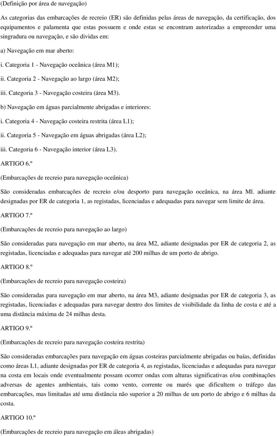 Categoria 2 - Navegação ao largo (área M2); iii. Categoria 3 - Navegação costeira (área M3). b) Navegação em águas parcialmente abrigadas e interiores: i.