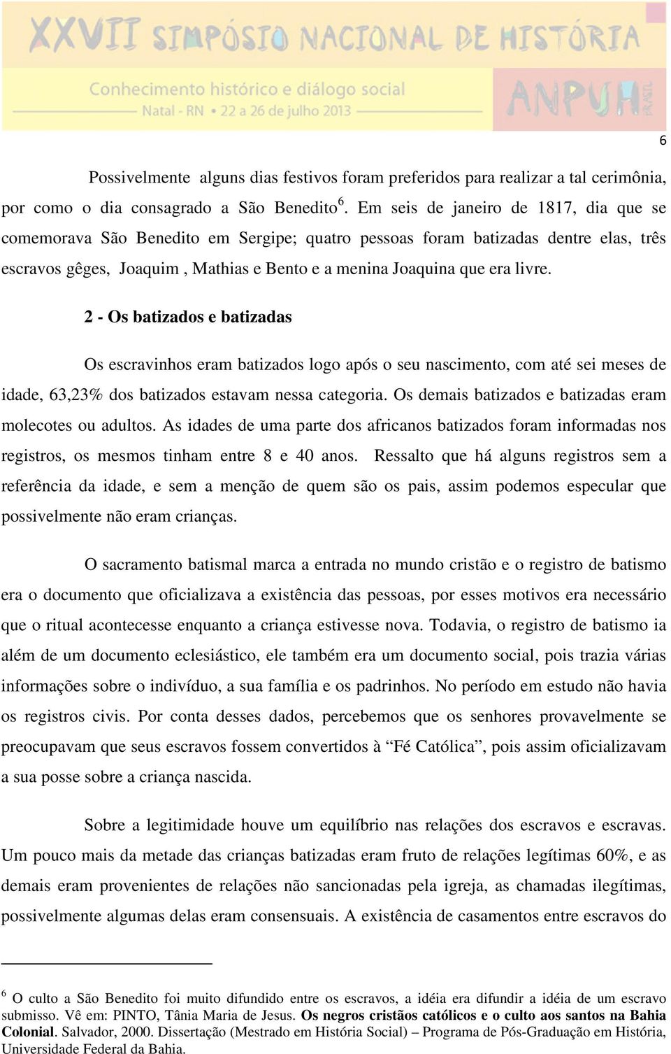 2 - Os batizados e batizadas Os escravinhos eram batizados logo após o seu nascimento, com até sei meses de idade, 63,23% dos batizados estavam nessa categoria.