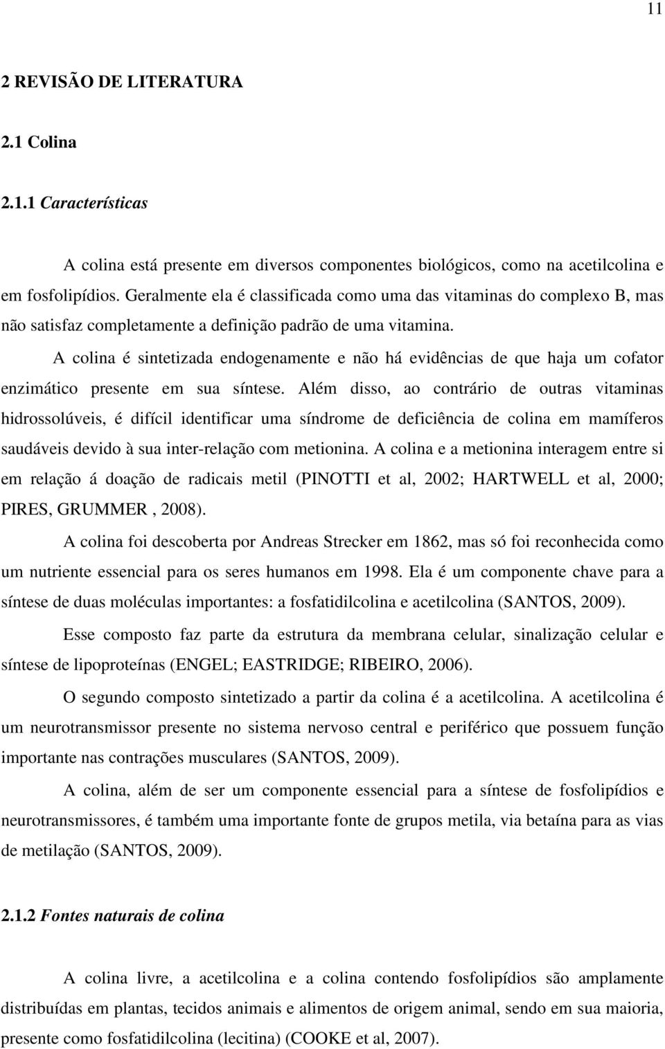 A colina é sintetizada endogenamente e não há evidências de que haja um cofator enzimático presente em sua síntese.