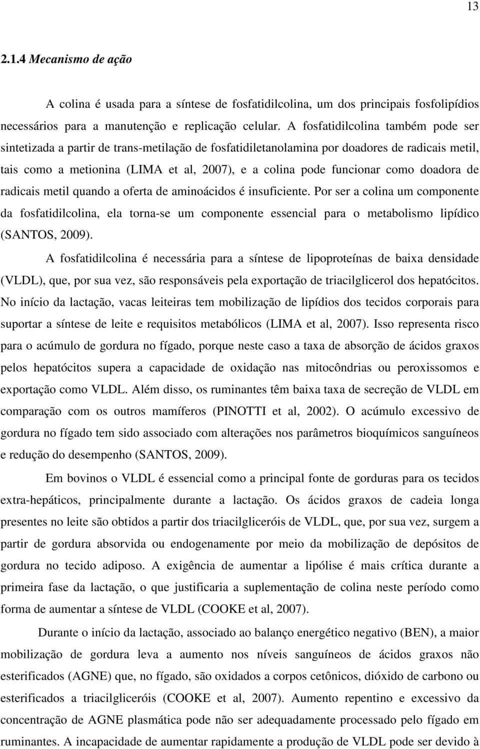 como doadora de radicais metil quando a oferta de aminoácidos é insuficiente.