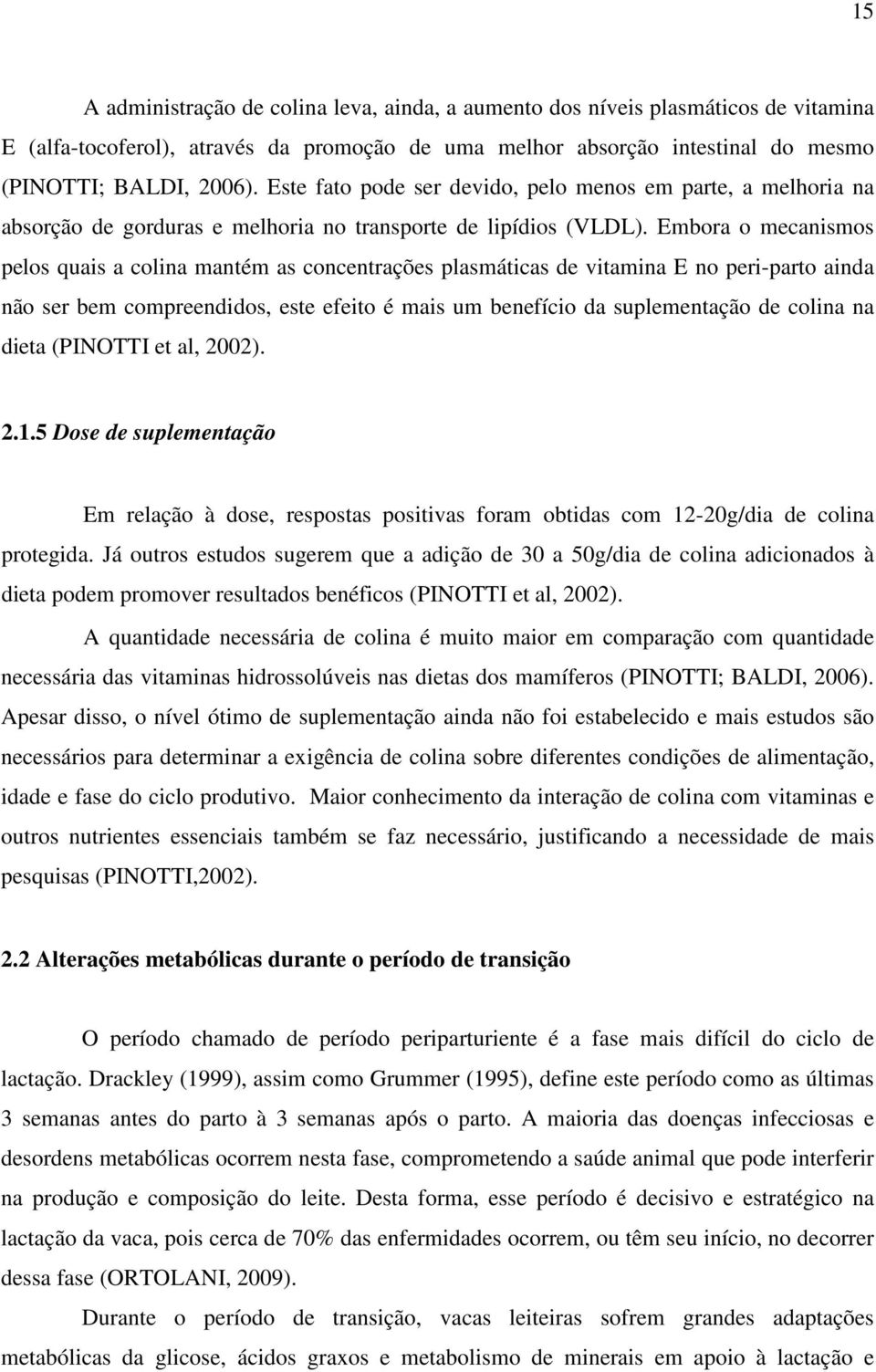 Embora o mecanismos pelos quais a colina mantém as concentrações plasmáticas de vitamina E no peri-parto ainda não ser bem compreendidos, este efeito é mais um benefício da suplementação de colina na