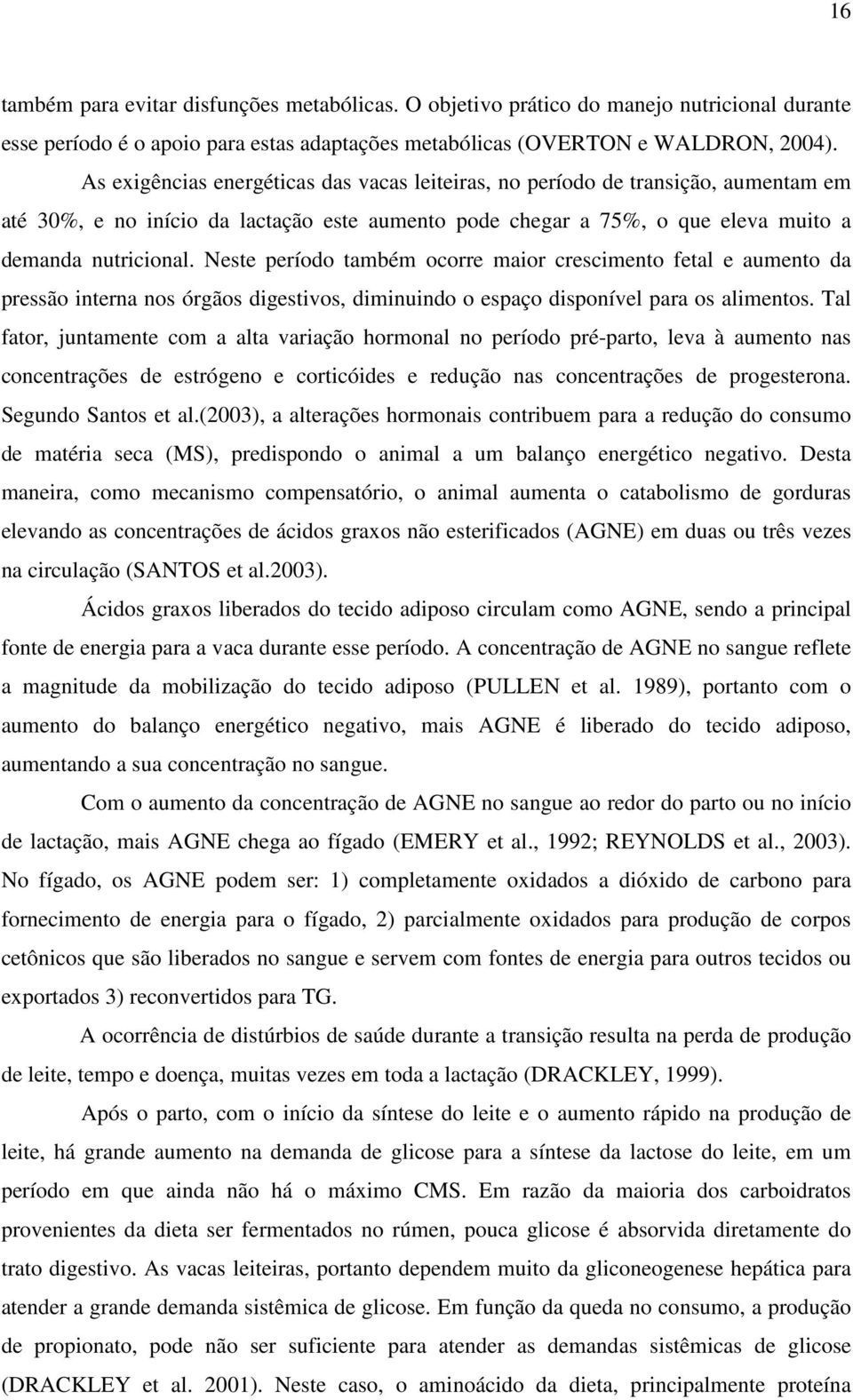 Neste período também ocorre maior crescimento fetal e aumento da pressão interna nos órgãos digestivos, diminuindo o espaço disponível para os alimentos.