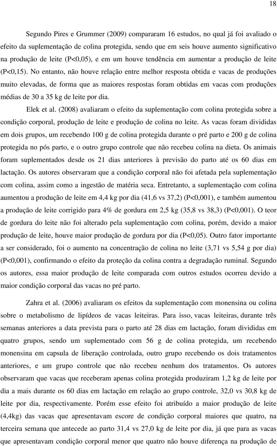 No entanto, não houve relação entre melhor resposta obtida e vacas de produções muito elevadas, de forma que as maiores respostas foram obtidas em vacas com produções médias de 30 a 35 kg de leite