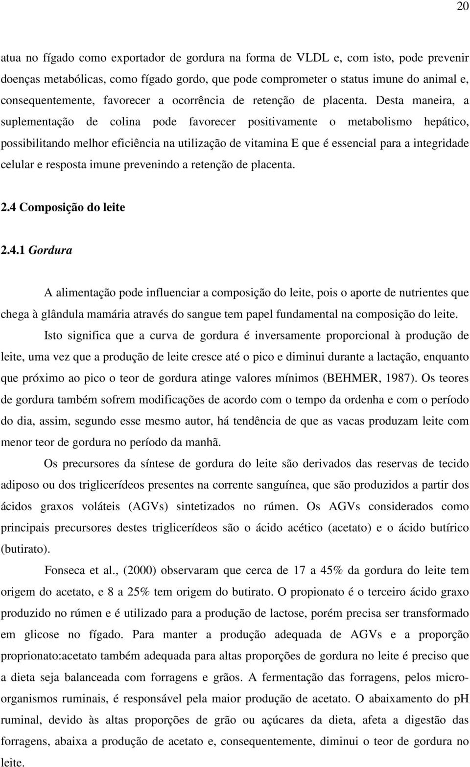 Desta maneira, a suplementação de colina pode favorecer positivamente o metabolismo hepático, possibilitando melhor eficiência na utilização de vitamina E que é essencial para a integridade celular e