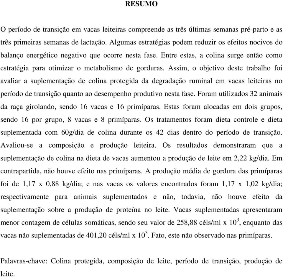 Assim, o objetivo deste trabalho foi avaliar a suplementação de colina protegida da degradação ruminal em vacas leiteiras no período de transição quanto ao desempenho produtivo nesta fase.