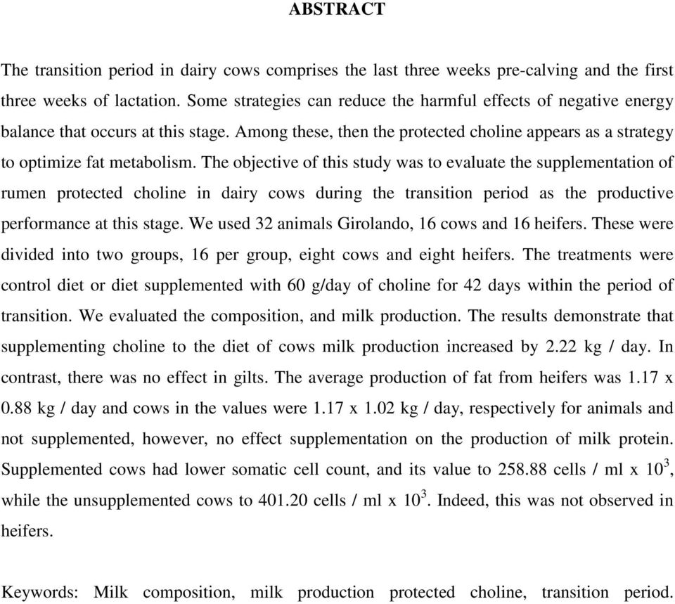 The objective of this study was to evaluate the supplementation of rumen protected choline in dairy cows during the transition period as the productive performance at this stage.