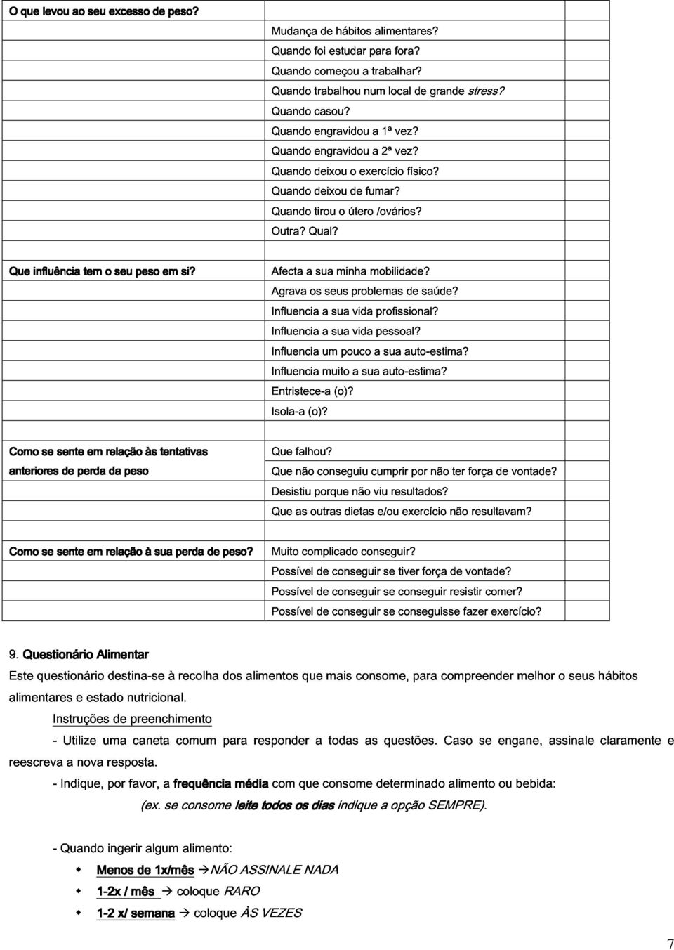 de saúde? Influencia Entristece-a um muito (o)? pouco a sua a auto-estima? sua auto-estima? Como se sente em relação às tentativas Isola-a falhou? (o)? anteriores de perda da peso Desistiu Que as não outras porque conseguiu dietas não cumprir viu e/ou resultados?