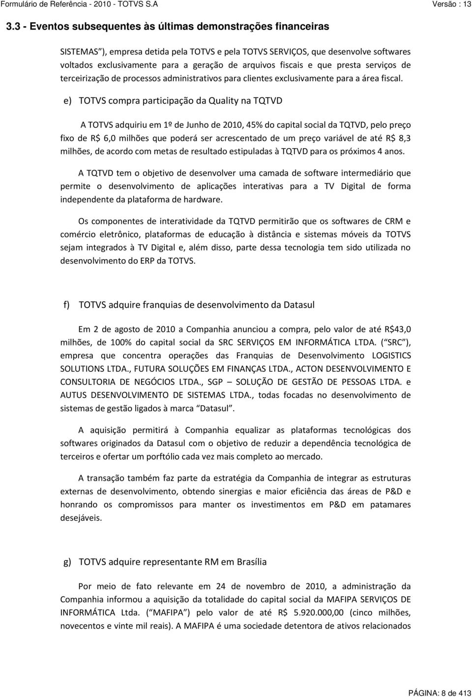 e) TOTVS compra participação da Quality na TQTVD A TOTVS adquiriu em 1º de Junho de 2010, 45% do capital social da TQTVD, pelo preço fixo de R$ 6,0 milhões que poderá ser acrescentado de um preço