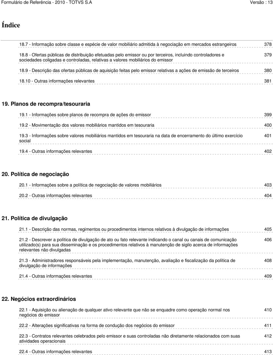 9 - Descrição das ofertas públicas de aquisição feitas pelo emissor relativas a ações de emissão de terceiros 380 18.10 - Outras informações relevantes 381 19. Planos de recompra/tesouraria 19.