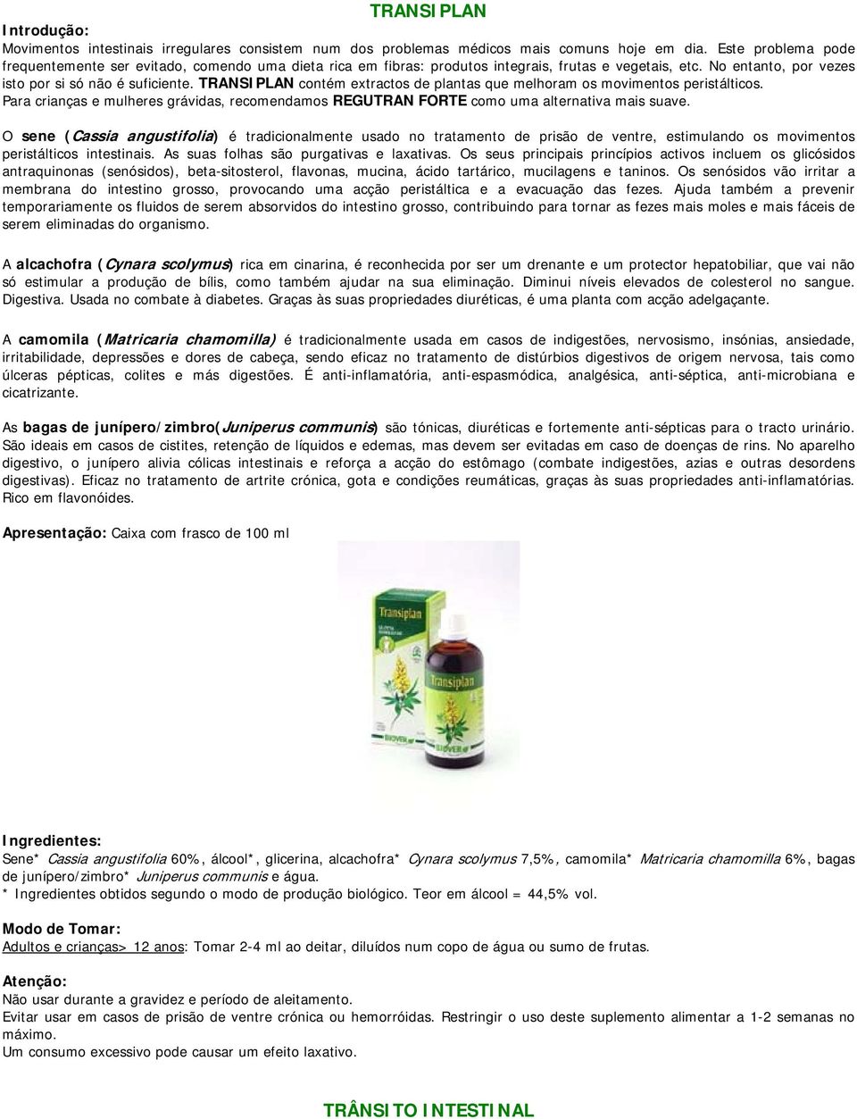 TRANSIPLAN contém extractos de plantas que melhoram os movimentos peristálticos. Para crianças e mulheres grávidas, recomendamos REGUTRAN FORTE como uma alternativa mais suave.