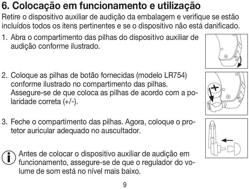 Coloque as pilhas de botão fornecidas (modelo LR754) conforme ilustrado no compartimento das pilhas.