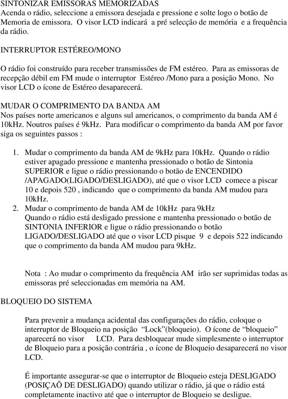 Para as emissoras de recepção débil em FM mude o interruptor Estéreo /Mono para a posição Mono. No visor LCD o ícone de Estéreo desaparecerá.